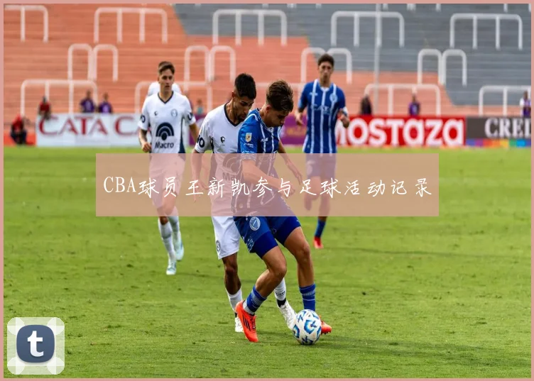 CBA球员王新凯参与足球活动记录